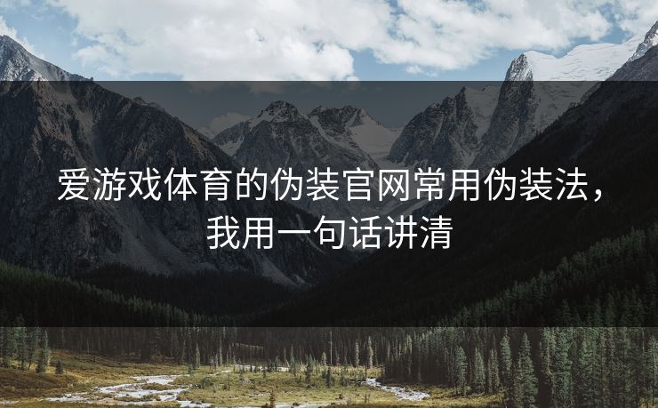 爱游戏体育的伪装官网常用伪装法，我用一句话讲清