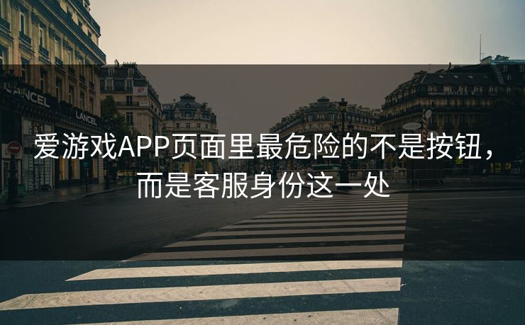 爱游戏APP页面里最危险的不是按钮,而是客服身份这一处 爱游戏APP页面里最危险的不是按钮,而是客服身份这一处